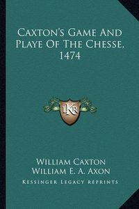 Cover image for Caxton's Game and Playe of the Chesse, 1474