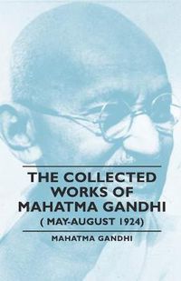 Cover image for The Collected Works Of Mahatma Gandhi ( May-August 1924)
