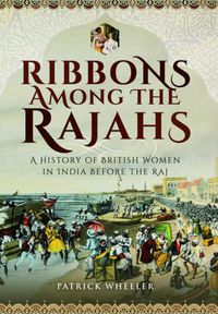 Cover image for Ribbons Among the Rajahs: A History of Women in India Before the Raj