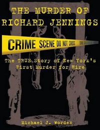 Cover image for The Murder of Richard Jennings: The True Story of New York's First Murder for Hire
