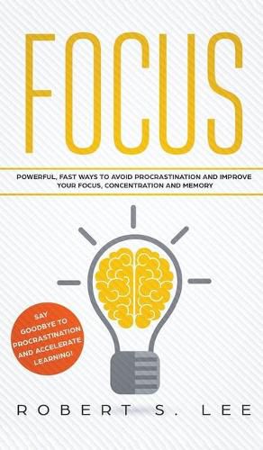 Focus: Powerful, Fast Ways to Avoid Procrastination and Improve Your Focus, Concentration and Memory