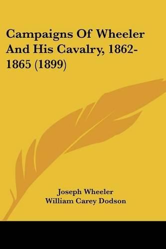 Campaigns of Wheeler and His Cavalry, 1862-1865 (1899)