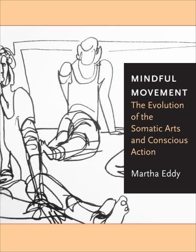 Cover image for Mindful Movement: The Evolution of the Somatic Arts and Conscious Action