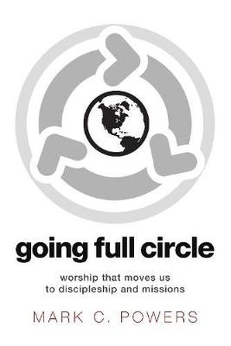 Going Full Circle: Worship That Moves Us to Discipleship and Missions