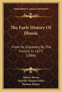 Cover image for The Early History of Illinois: From Its Discovery by the French, in 1673 (1884)