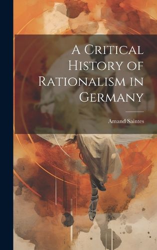 Cover image for A Critical History of Rationalism in Germany