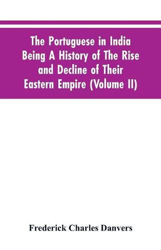 The Portuguese In India Being A History Of The Rise And Decline Of Their Eastern Empire (Volume II)