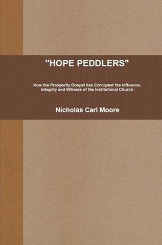 Cover image for HOPE PEDDLERS: How the Prosperity Gospel Has Corrupted the Influence, Integrity and Witness of the Institutional Church