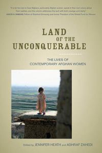 Cover image for Land of the Unconquerable: The Lives of Contemporary Afghan Women