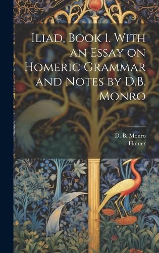 Cover image for Iliad, Book 1. With an Essay on Homeric Grammar and Notes by D.B. Monro