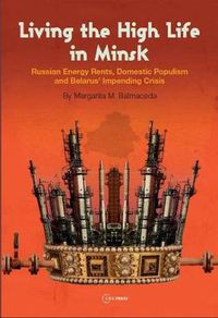 Cover image for Living the High Life in Minsk: Russian Energy Rents, Domestic Populism and Belarus' Impending Crisis