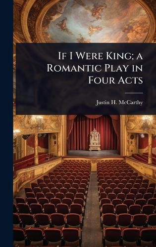 Cover image for If I Were King; a Romantic Play in Four Acts