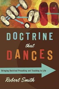 Cover image for Doctrine That Dances: Bringing Doctrinal Preaching and Teaching to Life