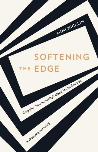 Cover image for Softening the Edge: Empathy: how humanity's oldest leadership trait is changing our world