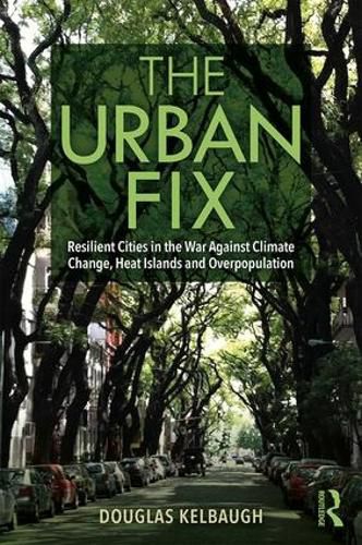 Cover image for The Urban Fix: Resilient Cities in the War Against Climate Change, Heat Islands and Overpopulation