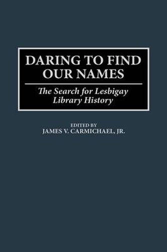 Cover image for Daring to Find Our Names: The Search for Lesbigay Library History