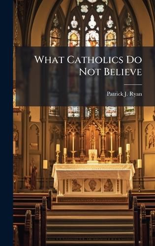 Cover image for What Catholics Do Not Believe