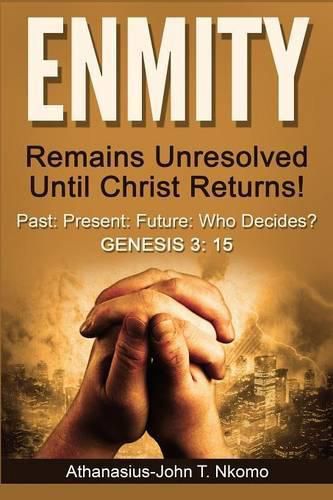Cover image for ENMITY Remains Unresolved Until Christ Returns!: Past, Present, Future, Who Decides? Gen 3: 15