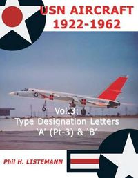 Cover image for USN Aircraft 1922-1962: Type Designation Letters 'a' (Part Three) & B