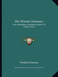 Cover image for Der Priester Johannes: Erste Abhandlung, Enthaltend Capitel I, II, Und III (1879)