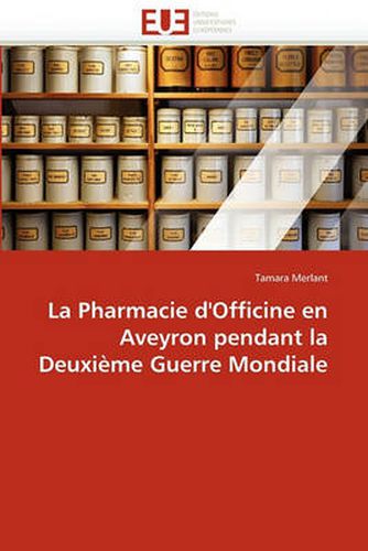 Cover image for La Pharmacie D'Officine En Aveyron Pendant La Deuxi Me Guerre Mondiale