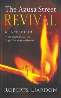 Cover image for Azusa Street Revival: When the Fire Fell-An In-Depth Look at the People, Teachings, and Lessons