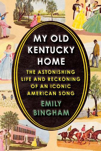 Cover image for My Old Kentucky Home: The Astonishing Life and Reckoning of an Iconic American Song