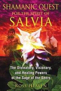 Cover image for Shamanic Quest for the Spirit of Salvia: The Divinatory, Visionary, and Healing Powers of the Sage of the Seers