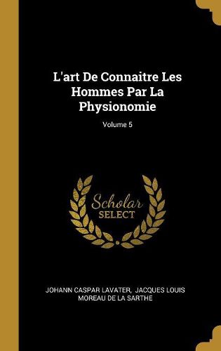 Cover image for L'art De Connaitre Les Hommes Par La Physionomie; Volume 5