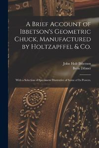 Cover image for A Brief Account of Ibbetson's Geometric Chuck, Manufactured by Holtzapffel & Co.