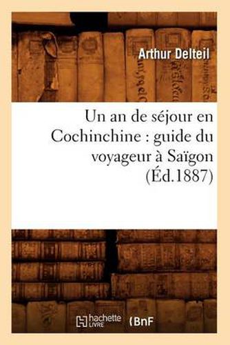 Cover image for Un an de Sejour En Cochinchine: Guide Du Voyageur A Saigon (Ed.1887)