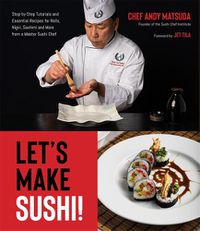 Cover image for Let's Make Sushi!: Step-By-Step Tutorials and Easy Recipes for Rolls, Nigiri, Sashimi and More from a Master Sushi Chef