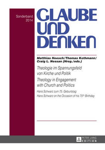 Theologie im Spannungsfeld von Kirche und Politik - Theology in Engagement with Church and Politics: Hans Schwarz zum 75. Geburtstag- Hans Schwarz on the Occasion of his 75 th  Birthday