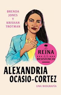 Cover image for Alexandria Ocasio-Cortez: La reina de la Resistencia / Queens of the Resistance:  Alexandria Ocasio-Cortez: A Biography