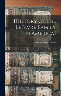 Cover image for [History of the LeFevre Family in America]