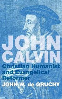 Cover image for John Calvin: Christian Humanist and Evangelical Reformer