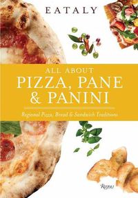 Cover image for Eataly: All About Pizza, Pane & Panini: Regional Pizza, Bread & Sandwich Traditions