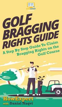 Cover image for Golf Bragging Rights Guide: A Step By Step Guide To Claim Bragging Rights on the Golf Course