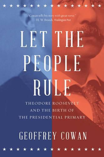 Cover image for Let the People Rule: Theodore Roosevelt and the Birth of the Presidential Primary