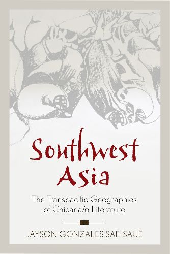 Cover image for Southwest Asia: The Transpacific Geographies of Chicana/o Literature