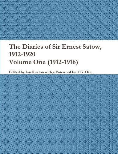 Cover image for The Diaries of Sir Ernest Satow, 1912-1920 - Volume One (1912-1916)