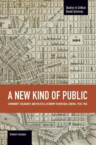 Cover image for New Kind Of Public, A: Community, Solidarity, And Political Economy In New Deal Cinema, 1935-1948: Studies in Critical Social Sciences, Volume 69