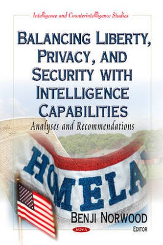 Cover image for Balancing Liberty, Privacy & Security with Intelligence Capabilities: Analyses & Recommendations