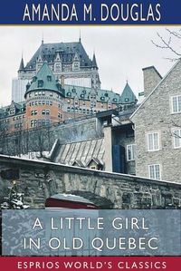 Cover image for A Little Girl in Old Quebec (Esprios Classics)