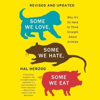 Cover image for Some We Love, Some We Hate, Some We Eat: Why It's So Hard to Think Straight about Animals