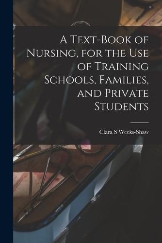 Cover image for A Text-book of Nursing, for the use of Training Schools, Families, and Private Students