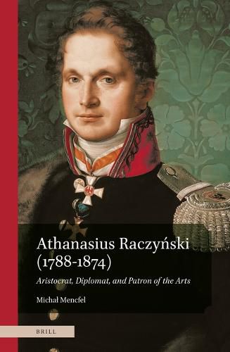 Cover image for Athanasius Raczynski (1788-1874). Aristocrat, Diplomat, and Patron of the Arts