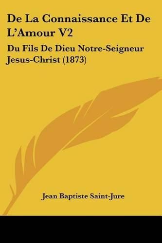 Cover image for de La Connaissance Et de L'Amour V2: Du Fils de Dieu Notre-Seigneur Jesus-Christ (1873)