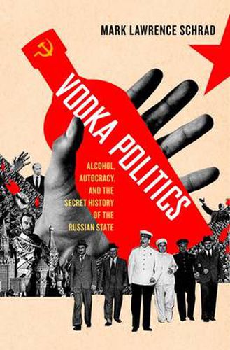 Cover image for Vodka Politics: Alcohol, Autocracy, and the Secret History of the Russian State