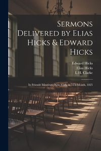 Cover image for Sermons Delivered by Elias Hicks & Edward Hicks